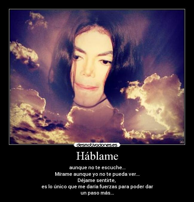Háblame - aunque no te escuche...
Mírame aunque yo no te pueda ver...
Déjame sentirte,
es lo único que me daría fuerzas para poder dar
un paso más...