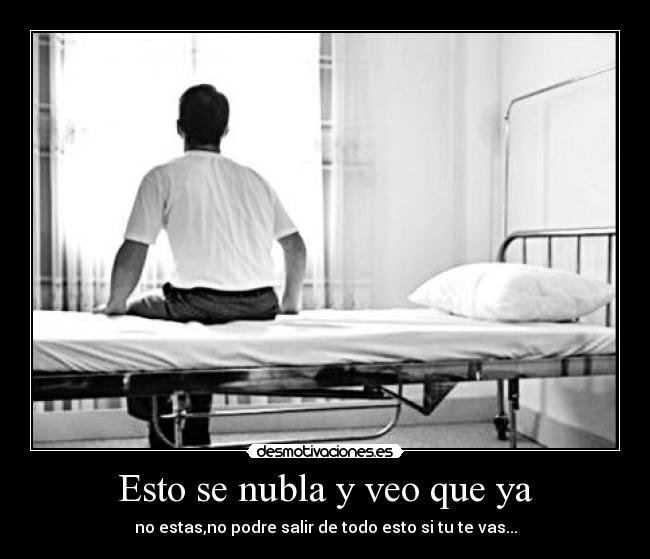 Esto se nubla y veo que ya - no estas,no podre salir de todo esto si tu te vas...