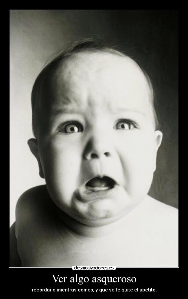 Ver algo asqueroso -