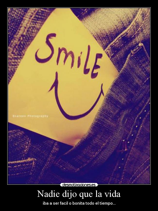 Nadie dijo que la vida - iba a ser facil o bonita todo el tiempo...