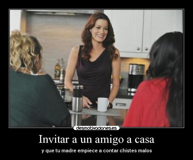 Invitar a un amigo a casa - y que tu madre empiece a contar chistes malos
