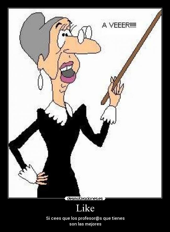 Like - Si cees que los profesor@s que tienes
son las mejores