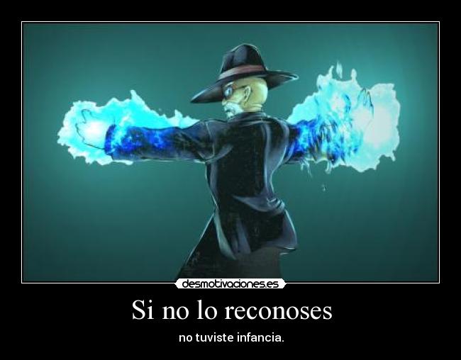 Si no lo reconoses - no tuviste infancia.