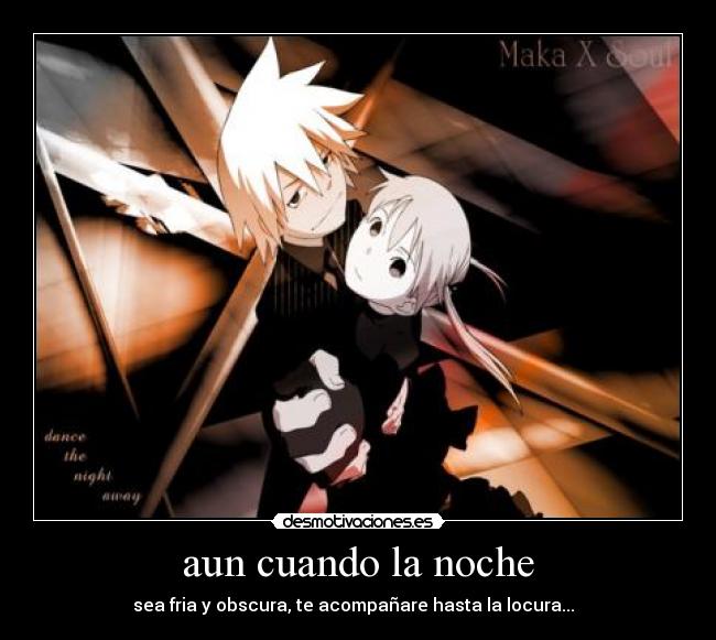 aun cuando la noche - sea fria y obscura, te acompañare hasta la locura...