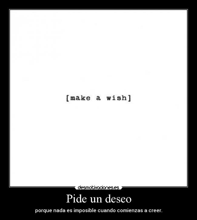 Pide un deseo - porque nada es imposible cuando comienzas a creer.