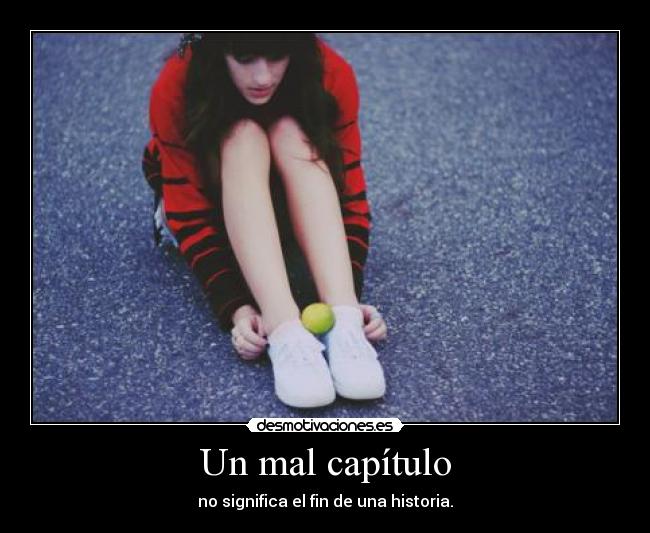 Un mal capítulo - no significa el fin de una historia.