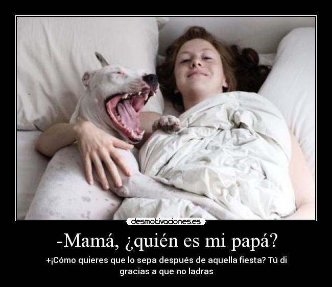 -Mamá, ¿quién es mi papá? -