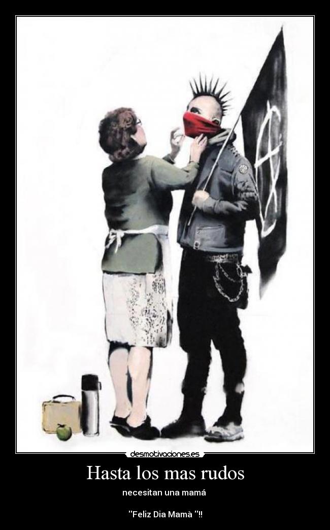 Hasta los mas rudos - necesitan una mamá
Feliz Dia Mamà !!