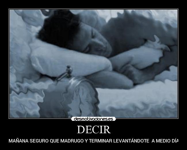 DECIR - MAÑANA SEGURO QUE MADRUGO Y TERMINAR LEVANTÁNDOTE A MEDIO DÍA