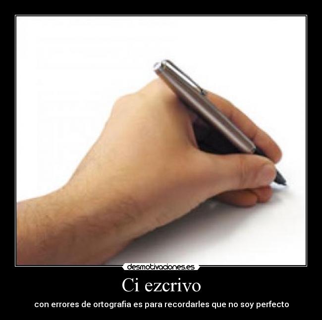 Ci ezcrivo - con errores de ortografia es para recordarles que no soy perfecto
