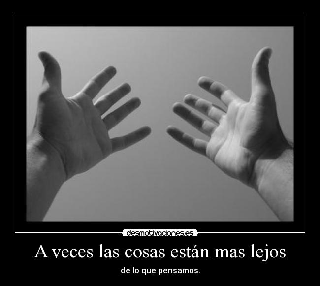 A veces las cosas están mas lejos -