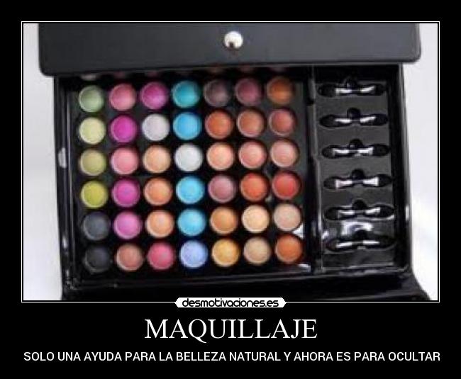 MAQUILLAJE - ES SOLO UNA AYUDA PARA LA BELLEZA NATURAL Y AHORA ES PARA OCULTARLA.