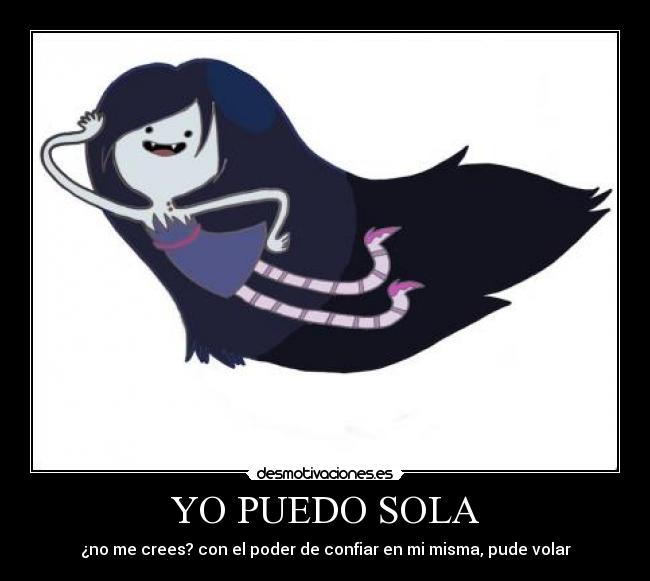 YO PUEDO SOLA - ¿no me crees? con el poder de confiar en mi misma, pude volar