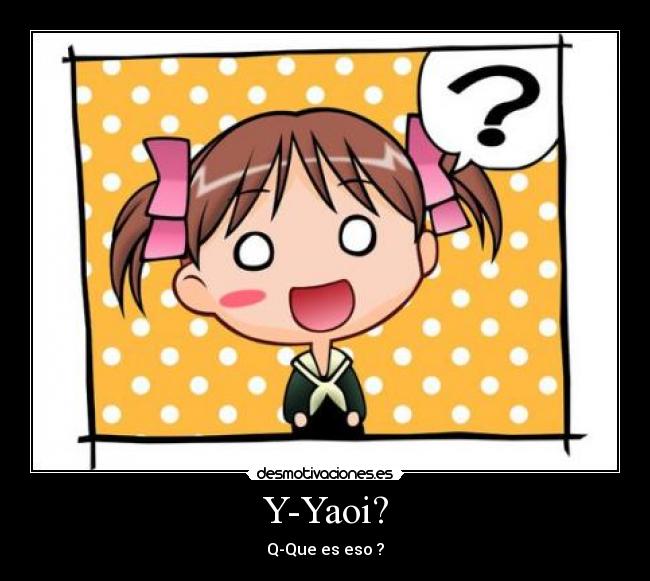 Y-Yaoi? - Q-Que es eso ?