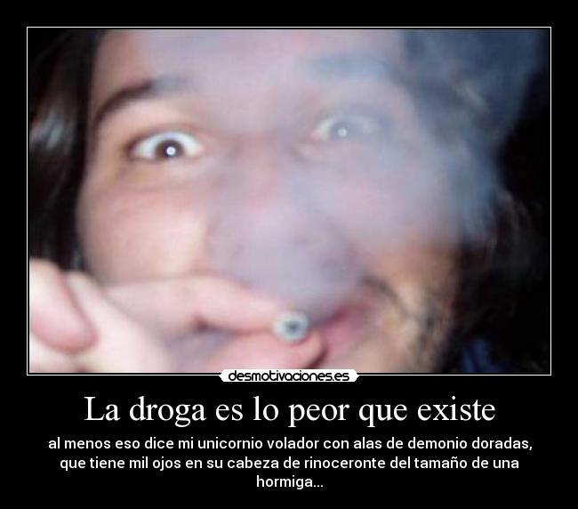 La droga es lo peor que existe -