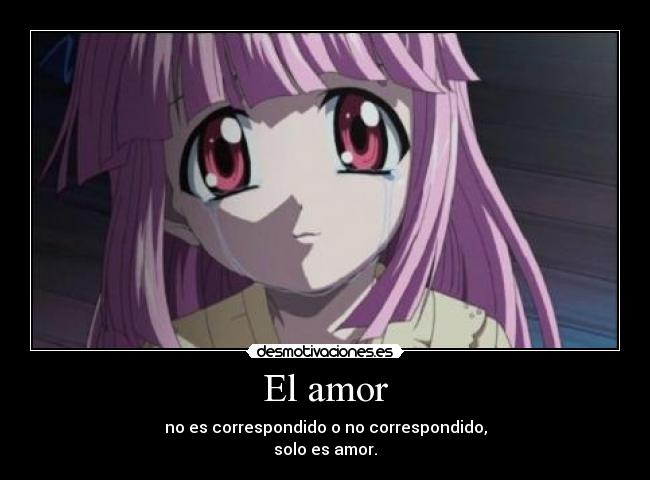 El amor - no es correspondido o no correspondido,
solo es amor.