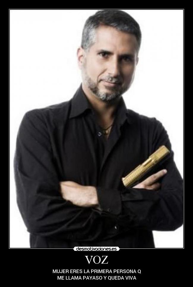 VOZ - MUJER ERES LA PRIMERA PERSONA Q
ME LLAMA PAYASO Y QUEDA VIVA