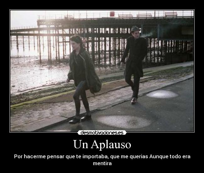 Un Aplauso - Por hacerme pensar que te importaba, que me querias Aunque todo era mentira