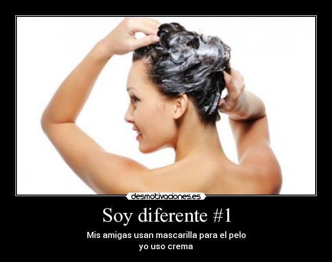 Soy diferente #1 - Mis amigas usan mascarilla para el pelo
yo uso crema