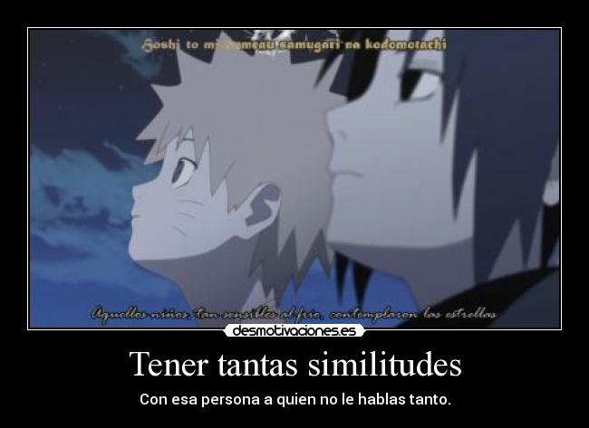 Tener tantas similitudes - Con esa persona a quien no le hablas tanto.