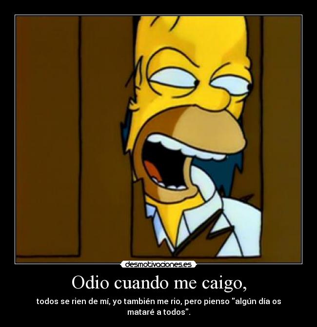 Odio cuando me caigo, -