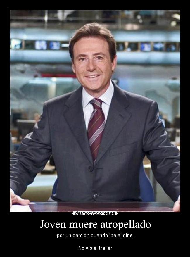 Joven muere atropellado - por un camión cuando iba al cine.

No vio el trailer