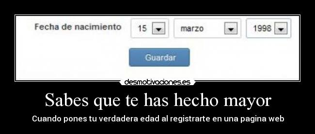 Sabes que te has hecho mayor - Cuando pones tu verdadera edad al registrarte en una pagina web