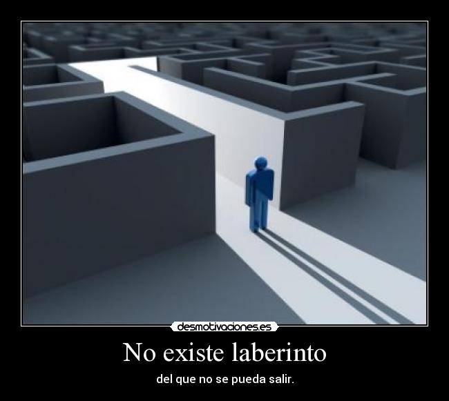 No existe laberinto - del que no se pueda salir.