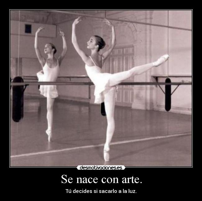 Se nace con arte. - Tú decides si sacarlo a la luz.