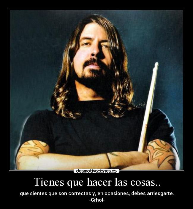Tienes que hacer las cosas.. -