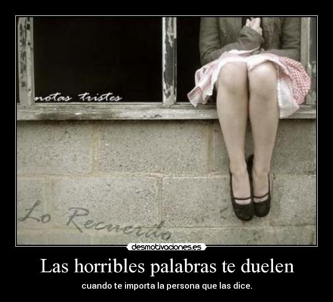 Las horribles palabras te duelen - cuando te importa la persona que las dice.