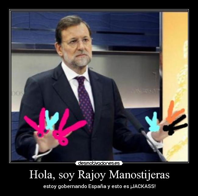 Hola, soy Rajoy Manostijeras - estoy gobernando España y esto es ¡JACKASS!