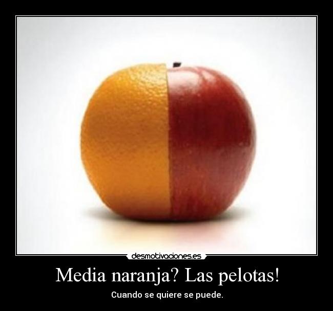 Media naranja? Las pelotas! -