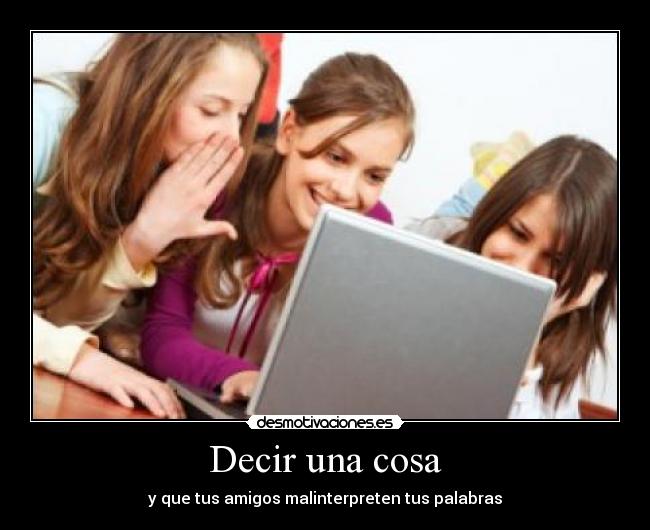Decir una cosa - y que tus amigos malinterpreten tus palabras