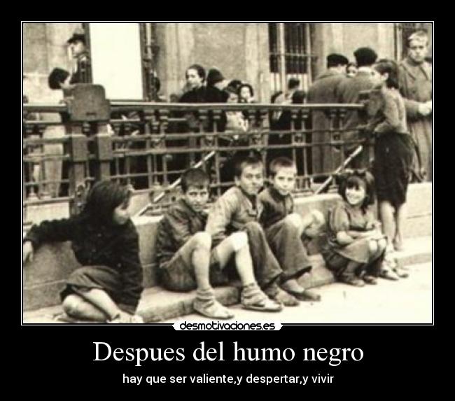 Despues del humo negro - hay que ser valiente,y despertar,y vivir
