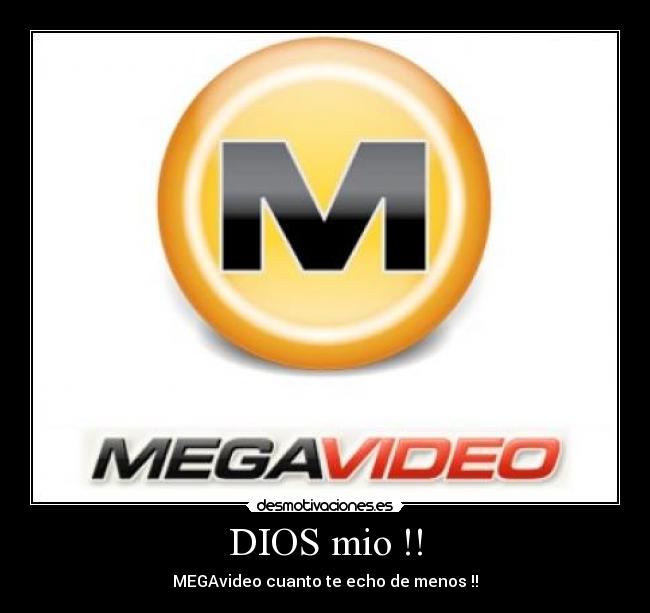 DIOS mio !! - MEGAvideo cuanto te echo de menos !!