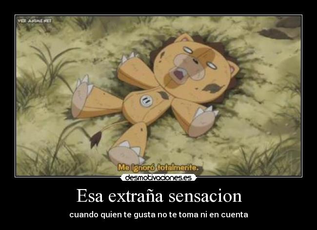 Esa extraña sensacion - cuando quien te gusta no te toma ni en cuenta