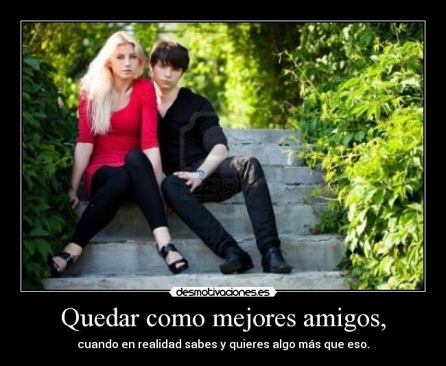 Quedar como mejores amigos, - 