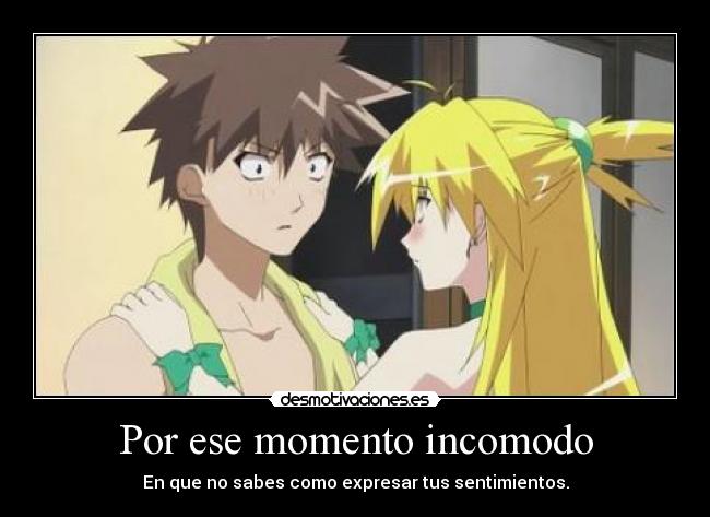 Por ese momento incomodo - En que no sabes como expresar tus sentimientos.