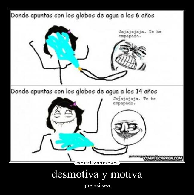 desmotiva y motiva - que asi sea.