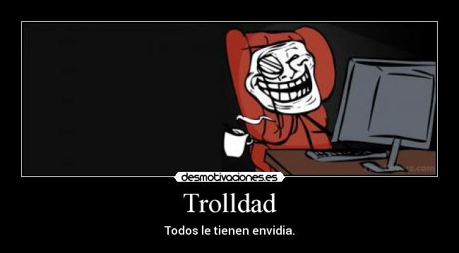 Trolldad - Todos le tienen envidia.