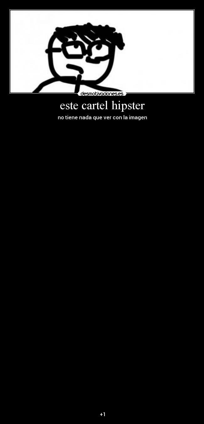 este cartel hipster - no tiene nada que ver con la imagen
+1