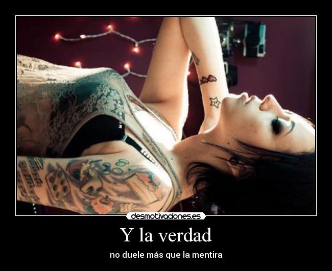Y la verdad - no duele más que la mentira