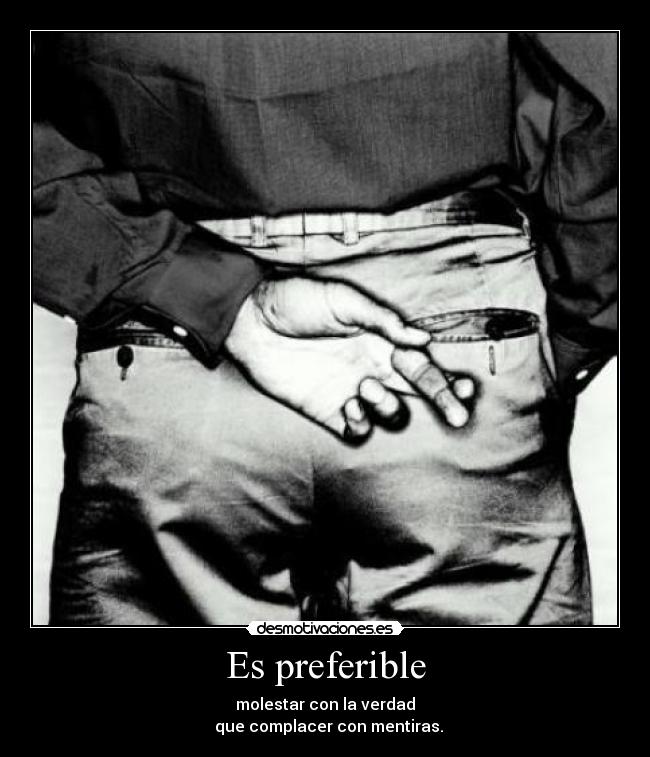 Es preferible - molestar con la verdad
  que complacer con mentiras.