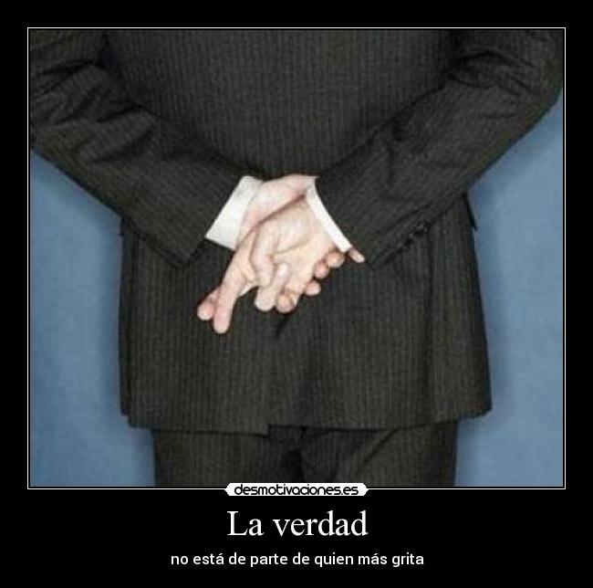 La verdad - no está de parte de quien más grita