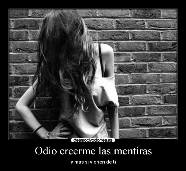 Odio creerme las mentiras - 