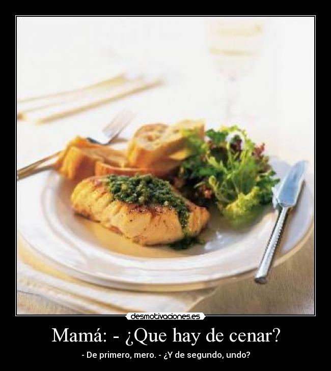 Mamá: - ¿Que hay de cenar? -