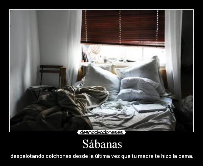 Sábanas - despelotando colchones desde la última vez que tu madre te hizo la cama.