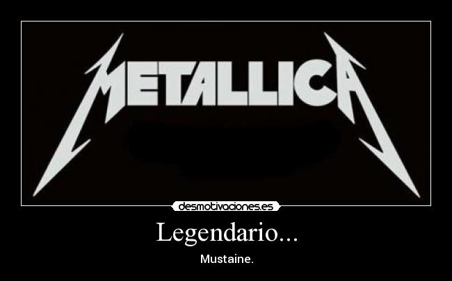Legendario... - Mustaine.