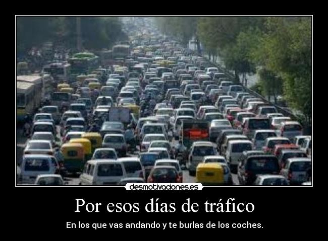 Por esos días de tráfico - En los que vas andando y te burlas de los coches.